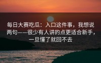 每日大赛吃瓜：入口这件事，我想说两句——很少有人讲的点更适合新手，一旦懂了就回不去