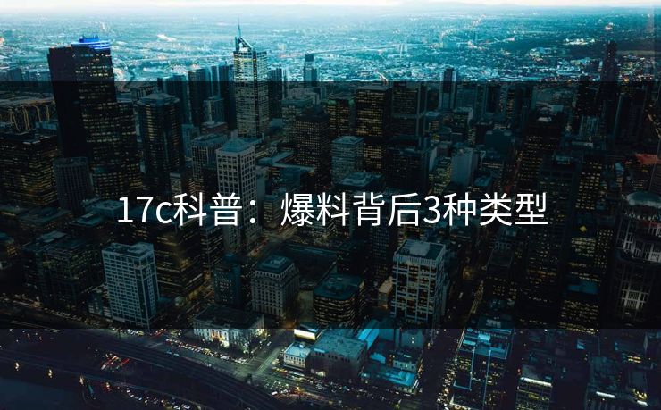 17c科普：爆料背后3种类型